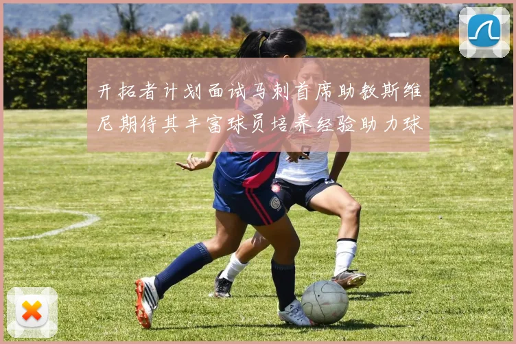 开拓者计划面试马刺首席助教斯维尼期待其丰富球员培养经验助力球队发展